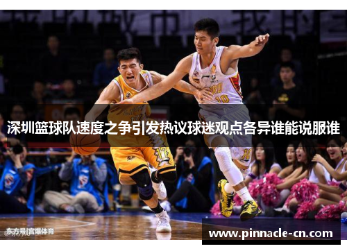 深圳篮球队速度之争引发热议球迷观点各异谁能说服谁