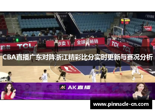 CBA直播广东对阵浙江精彩比分实时更新与赛况分析
